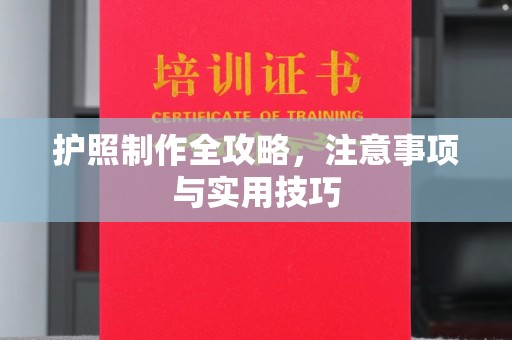 西青护照制作全攻略，注意事项与实用技巧